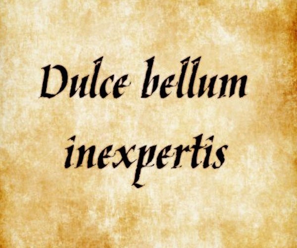 Dulce bellum inexpertis - La guerra es dulce para los que no la han experimentado