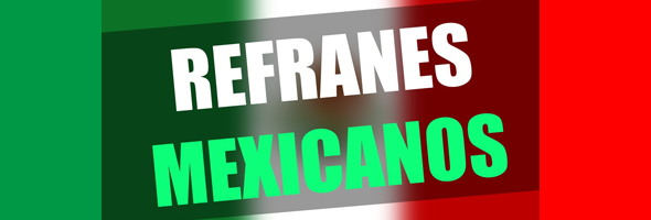 Famosos refranes mexicanos que te gustará recordar